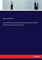 Recent Examination Papers for Admission to Harvard, Yale, Princeton, Sheffield Scientific School, and Columbia School of Mines