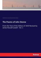 The Poems of John Donne:From the Text of the Edition of 1633 Revised by James Russell Lowell - Vol. 1