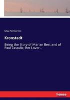 Kronstadt:Being the Story of Marian Best and of Paul Zassulic, her Lover...