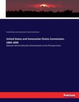 United States and Venezuelan Claims Commission. 1889-1890:Opinions delivered by the Commissioners in the Principal Cases