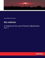 Res Judicata:A Treatise on the Law of former Adjudication. Vol. 1