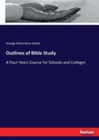 Outlines of Bible Study:A Four-Years Course for Schools and Colleges