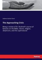 The Approaching Crisis:Being a review of Dr. Bushnell's course of lectures on the Bible, nature, religion, skepticism, and the supernatural