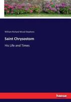 Saint Chrysostom:His Life and Times