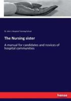The Nursing sister:A manual for candidates and novices of hospital communities
