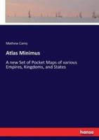 Atlas Minimus:A new Set of Pocket Maps of various Empires, Kingdoms, and States