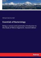 Essentials of Bacteriology:Being a concise and systematic Introduction to the Study of Micro-Organisms. Second Edition