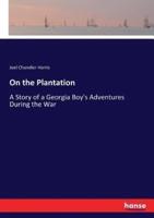 On the Plantation:A Story of a Georgia Boy's Adventures During the War