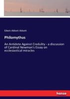 Philomythus:An Antidote Against Credulity - a discussion of Cardinal Newman's Essay on ecclesiastical miracles