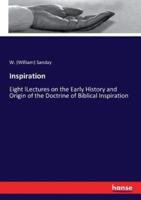 Inspiration:Eight lLectures on the Early History and Origin of the Doctrine of Biblical Inspiration