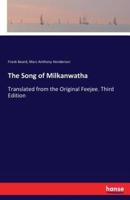 The Song of Milkanwatha:Translated from the Original Feejee. Third Edition