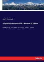 Respiratory Exercises in the Treatment of Disease :Notably of the heart, lungs, nervous and digestive systems