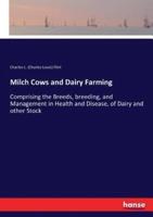 Milch Cows and Dairy Farming:Comprising the Breeds, breeding, and Management in Health and Disease, of Dairy and other Stock