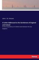 A Letter Addressed to the Gentlemen of England and Ireland:On the Inexpediency of a federal-union between the two kingdoms