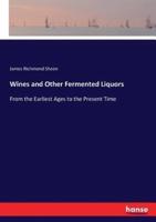 Wines and Other Fermented Liquors :From the Earliest Ages to the Present Time