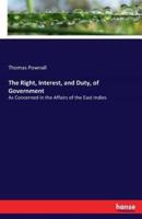 The Right, Interest, and Duty, of Government:As Concerned in the Affairs of the East Indies