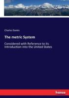 The metric System:Considered with Reference to its Introduction into the United States