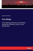 Fort Meigs:A Condensed History of the Most Important Military Point in the Northwest