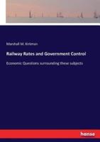 Railway Rates and Government Control:Economic Questions surrounding these subjects