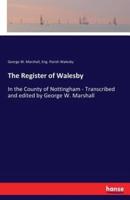 The Register of Walesby:In the County of Nottingham - Transcribed and edited by George W. Marshall