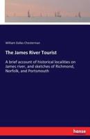 The James River Tourist:A brief account of historical localities on James river, and sketches of Richmond, Norfolk, and Portsmouth
