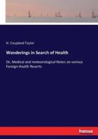 Wanderings in Search of Health:Or, Medical and meteorological Notes on various Foreign Health Resorts