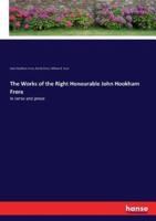 The Works of the Right Honourable John Hookham Frere:in verse and prose
