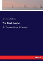 The Black Knight:Or, The wandering Bohemian