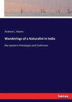 Wanderings of a Naturalist in India:the western Himalayas and Cashmere