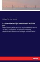 A Letter to the Right Honourable William Pitt:on his apostacy from the cause of parliamentary reform - to which is subjoined an appendix containing important documents on that subject. Second Edition