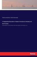 A Topographical Description of Virginia, Pennsylvania, Maryland, and North Carolina:Comprehending the rivers Ohio, Kenhawa, Sioto, Cherokee, Wabash, Illinois, Mississippi - Vol. 1