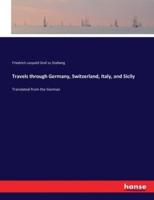 Travels through Germany, Switzerland, Italy, and Sicily:Translated from the German