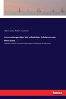 Untersuchungen über die radioaktiven Substanzen von Marie Curie :Übersetzt und mit Litteratur-Ergänzungen versehen von W. Kaufmann