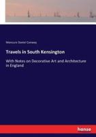 Travels in South Kensington:With Notes on Decorative Art and Architecture in England