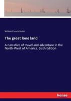 The great lone land:A narrative of travel and adventure in the North-West of America. Sixth Edition