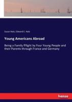 Young Americans Abroad:Being a Family fFlight by Four Young People and their Parents through France and Germany