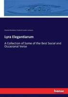 Lyra Elegantiarum:A Collection of Some of the Best Social and Occasional Verse