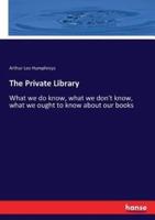The Private Library:What we do know, what we don't know, what we ought to know about our books