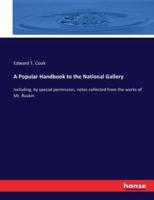 A Popular Handbook to the National Gallery :Including, by special permission, notes collected from the works of Mr. Ruskin