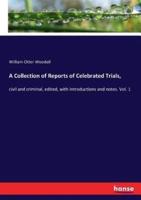 A Collection of Reports of Celebrated Trials,:civil and criminal, edited, with introductions and notes. Vol. 1