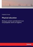 Physical education:Being an article contributed to an encyclopedic work on hygiene