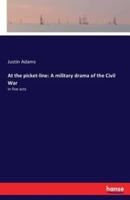 At the picket-line: A military drama of the Civil War:In five acts