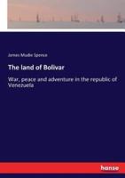 The land of Bolivar:War, peace and adventure in the republic of Venezuela