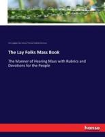 The Lay Folks Mass Book:The Manner of Hearing Mass with Rubrics and Devotions for the People