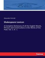 Shakespeare Lexicon:A Complete Dictionary of all the English Words, Phrases and Constructions in the Works of the Poet. Vol. 1: A - L