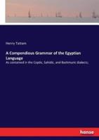 A Compendious Grammar of the Egyptian Language:As contained in the Coptic, Sahidic, and Bashmuric dialects;