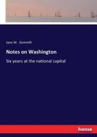 Notes on Washington:Six years at the national capital