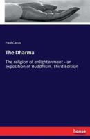 The Dharma:The religion of enlightenment - an exposition of Buddhism. Third Edition