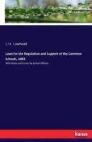 Laws for the Regulation and Support of the Common Schools, 1885:With Notes and Forms for School Officers