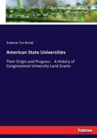 American State Universities:Their Origin and Progress -  A History of Congressional University Land Grants